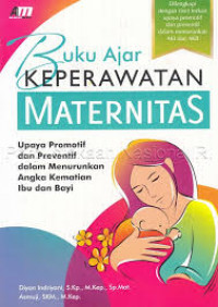 Buku Ajar Keperawatan Maternitas : Upaya Promotif dan Preventif dalam Menurunkan Angka Kematian Ibu dan Bayi