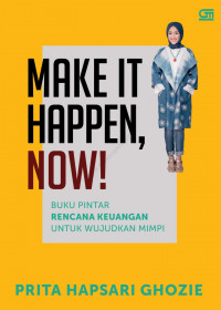 Make It Happen, Now! : Buku Pintar Rencana Keuangan Untuk Wujudkan Mimpi