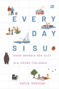 Everyday Sisu : Hidup Bahagia dan Ulet Ala Orang Finlandia