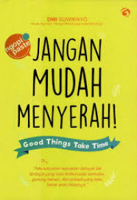 Jangan Mudah Menyerah! : Good Things Take Time