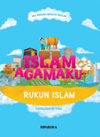 Aku bangga Menjadi Muslim : Islam Agamaku - Rukun Islam