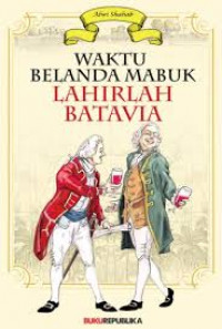 Waktu Belanda Mabuk Lahirlah Batavia