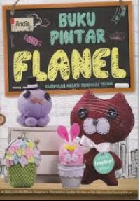 Buku Pintar Flanel: Kumpulan Kreasi Berbagai Teknik