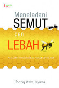 Meneladani Semut dan Lebah : Mencari Makna Tersirat di Balik Makhluk Ciptaan Allah