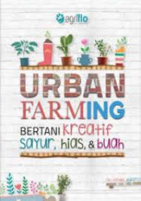 Urban Farming : Bertani Kreatif Sayur, Hias dan Buah