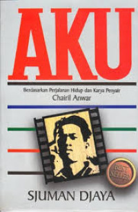 Aku : Berdasarkan Perjalanan Hidup dan Karya Penyair Chairil Anwar
