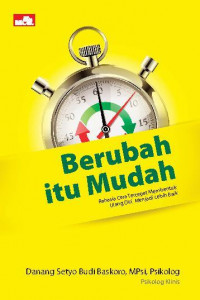 Berubah itu Mudah : Rahasia Cara Tercepat Membentuk Ulang Diri menjadi Lebih Baik