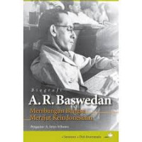 Biografi A.R. Baswedan : membangun Bangsa Merajut Keindonesiaan