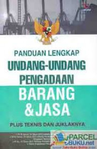 Panduan Lengkap Undang-Undang pengadaan Barang & Jasa Plus Teknis Juklaknya