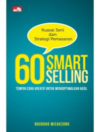 Kuasai Seni dan Strategi Pemasaran 60 Smart Selling : Tempuh Cara Kreatif Untuk Mengoptimalkan Hasil