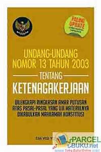 Image of Undang-undang Nomor 13 Tahun 2003 Tentang Ketenagakerjaan Dilengkapi Ringkasan Amar Putusan Atas Pasal-pasal Yang Uji Materiilnya Dikabulkan Mahkamah Konstitusi