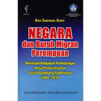 Negara dan Buruh Migran Perempuan : menelaah Kebijakan Perlindungan masa Pemerinthan Susilo Bambang Yudhoyono 2004 - 2010