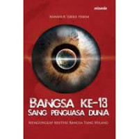 Bangsa Ke-13 Sang Penguasa Dunia : Mengungkap Misteri Bangsa Yang Hilang