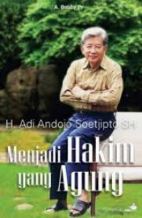 Menjadi Hakim Yang Agung H. Adi Andojo Soetjipto SH