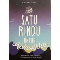 Satu Rindu untuk Kekasihku : Mencintaimu tak Butuh Alasan. Merindukanmu tak Perlu Balasan