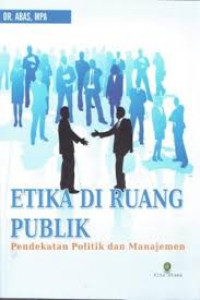 Etika Di Ruang Publik : Pendekatan Politik Dan Manajemen