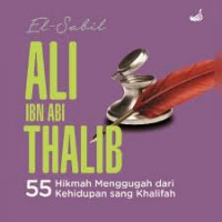 Ali Ibn Abi Thalib : 55 Hikmah Menggugah dari Kehidupan Sang Khalifah