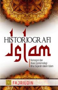 Historigrafi Islam : Konsepsi dan Asas Epistemologi Ilmu Sejarah dalam Islam