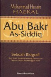 Abu Bakr As-Siddiq yang Lembut Hati : Sebuah Biografi dan Studi Analisis tentang Permulaan Sejarah Islam Sepeninggal Nabi