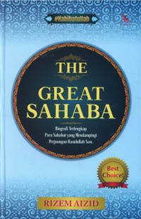 The Great Sahaba : Biografi Para Sahabat yang Mendampingi Perjuangan Rasulullah Saw.