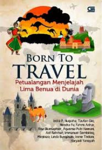 Born to Travel : Petualangan Menjelajah Lima Benua di Dunia