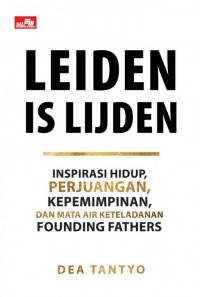 Leiden Is Lijden : Inspirasi Hidup, Perjuangan, Kepemimpinan, dan Mata Air Keteladanan Founding Fathers