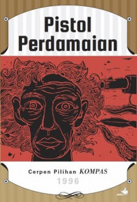 Pistol Perdamaian: Cerpen Pilihan KOMPAS 1996