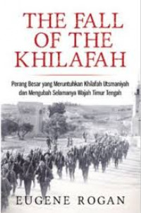 Image of The Fall of the Khilafah : Perang Besar yang Meruntuhkan Khilafah Usmaniyah dan Mengubah Selamanya Wajah Timur Tengah