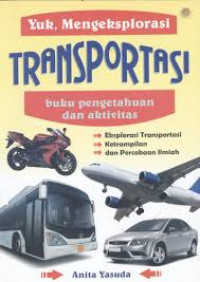 Yuk, Mengesplorasi Transportasi : Buku Pengetahuan dan Aktivitas