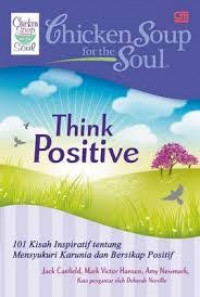 Chicken Soup for the Soul : Think Positive, 101 Kisah Inspiratif tentang Mensyukuri Karunia dan Bersikap Positif