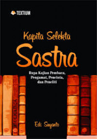 Kapita Selekta Sastra : Rupa Kajian Pembaca, Pengamat, Pecinta dan Peneliti