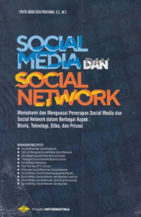 Social Media Dan Social Network : Memahami dan Menguasai Penerapan Social Media dan Social Network dalam Berbagai Aspek Bisnis, Teknologi, Etika, dan Privasi