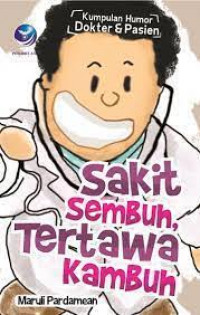 Sakit Sembuh, Tertawa Kambuh : kumpulan humor dokter dan pasien