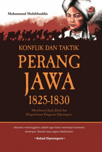 Konflik Dan Taktik Perang Jawa 1825-1830: Menelusuri Jejak Jihad dan Pengorbanan Pangeran Diponegoro