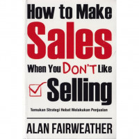 How to Make Sales When You Don't Like Selling : Temukan Strategi Hebat Melakukan Penjualan