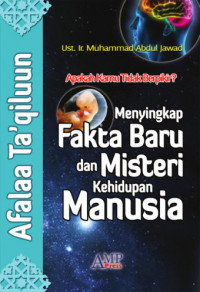 Afalaa Ta'qiluun = Apakah kamu Tidak Berfikir? : Menyingkap Fakta Baru dan Misteri Kehidupan Manusia