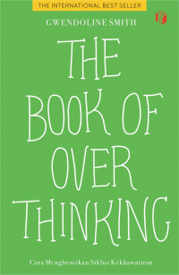 The Book Of Overthinking : Cara Menghentikan Siklus Kekhawatiran