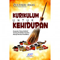 Kurikulum Untuk Kehidupan : Kumpulan Tulisan Reflektif Tentang Pendidikan Karakter Menuju Revolusi Pendidikan