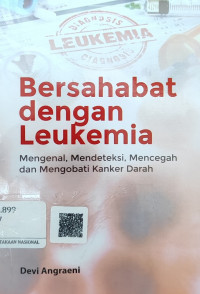 Bersahabat dengan Leukemia : mengenal, mendeteksi, mencegah dan mengobati kanker darah