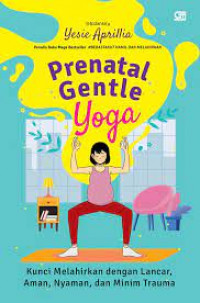 Prenatal Gentle Yoga : Kunci Melahirkan dengan Lancar, Aman, Nyaman, dan Minim Trauma