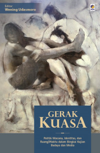 Gerak Kuasa : Politik Wacana, Identitas, dan Ruang / Waktu dalam Bingkai Kajian Budaya dan Media