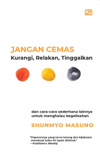 Jangan Cemas : Kurangi, Relakan, Tinggalkan dan Cara-Cara Sederhana Lainnya untuk Menghalau Kegelisahan