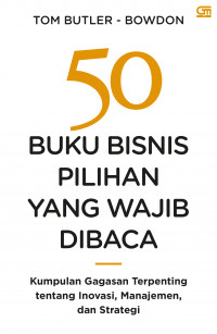 50 Buku Bisnis Pilihan Yang wajib Dibaca: Kumpulan gagasan Terpenting tentang Inovasi, Manajemen, dan Strategi