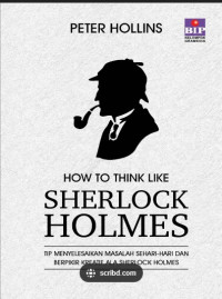 How To Think Like Sherlock Holmes: Tips Menyelesaikan Masalah Sehari-hari dan Berfikir Kreatif Ala Sherlock Holmes