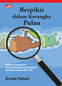 Berpikir dalam Kerangka Pulau : Mengamati Pengubahan Ekosistem Skala Besar di Kabupaten dan Pulau Sumbawa 2001-2021