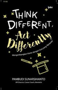 Think Different, Act Differently : Mengembangkan Karier dengan Cara Yang 