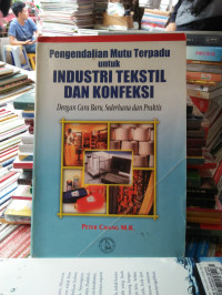 Pengendalian mutu terpadu untuk industri tekstil dan konfeksi : dengan cara baru, sederhana dan praktis