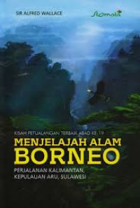 Image of Kisah Petualangan Terbaik Abad Ke 19 Menjelajah Alam Borneo : Perjalanan Kalimantan, Kep.Aru-Sulawesi