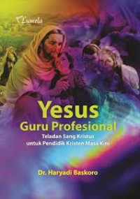 Yesus Guru Profesional: Teladan Sang Kristus untuk Pendidik Kristen Masa Kini