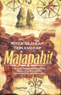 Kitab Sejarah Terlengkap Majapahit : Ulasan Lengkap Pengaruh Kerajaan Majapahit Terhadap Wajah Indonesia